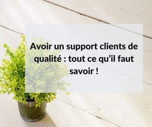 tout savoir pour mettre en place un support clients de qualité