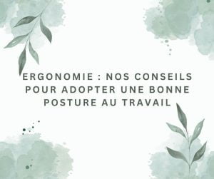 Ergonomie nos conseils pour adopter une bonne posture au travail