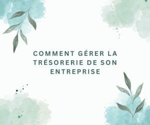 Nos conseils pour gérer efficacement la trésorerie de son entreprise.