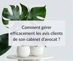 Comment gérer efficacement les avis clients de son cabinet d'avocat ?