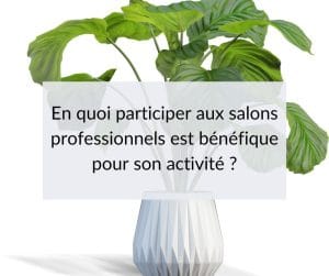 En quoi participer aux salons professionnels est bénéfique pour son activité ?